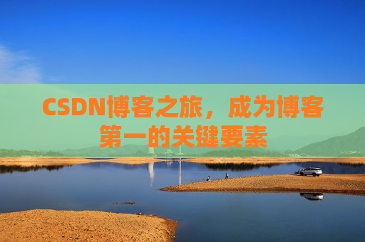 CSDN博客之旅,成为博客第一的关键要素